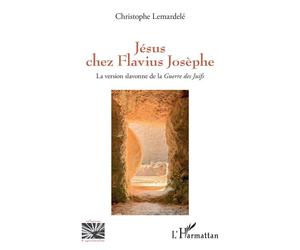 Jésus chez Flavius Josèphe La version slavonne de la Guerre des Juifs - Christophe Lemardelé - L'harmattan - broché - Essai