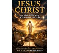 JESUS CHRIST: A 43-Part Bible Study of His Names and Titles: Discovering the Character, Authority, Mission, and Glory of the Son of God (NIV bible study)