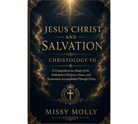 JESUS CHRIST AND SALVATION CHRISTOLOGY VII: A Comprehensive Study of the Redemptive Purpose, Grace, and Restoration Accomplished Through Christ