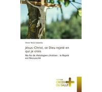 Jésus-Christ, ce Dieu rejeté en qui je crois Ma foi de théologien chrétien : le Rejeté est Ressuscité - Olivier Nkulu Kabamba - Croix Du Salut - Poche - Essai