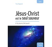 Jésus-Christ Est Le Seul Sauveur - Et Toi, Veux-Tu Être Sauvé ?