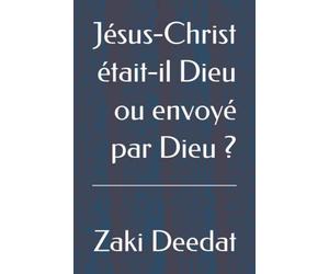 Jésus-Christ était-il Dieu ou envoyé par Dieu ?