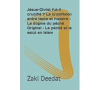 Jésus-Christ fut-il crucifié ? La crucifixion entre texte et histoire - Le dogme du péché Originel - Le péché et le salut en Islam