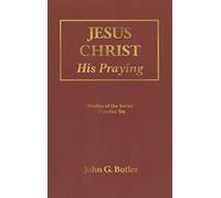 Jesus Christ: His Praying (Studies of the Savior Number Six, #6)