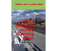 Jesus Christ Is surely Coming Soon: Biblical End-Times Prophecies Demystified