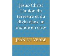 Jésus-Christ L’union du terrestre et du divin dans un monde en crise