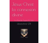 Jésus-Christ La Connexion Divine: La Parole Esprit Et Vie (French Edition)