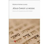 Jésus-Christ le messie: Essai sur le messianisme juif et chrétien