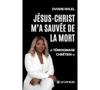 Jésus-Christ m'a sauvée de la mort: « Témoignage chrétien »