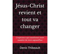 Jésus-Christ revient et tout va changer: L’espérance qui transforme notre manière de vivre aujourd’hui