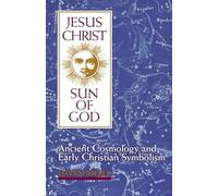 Jesus Christ, Sun of God: Ancient Cosmology and Early Christian Symbolism