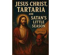 Jesus Christ, Tartaria, and Satan’s Little Season