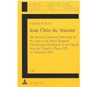 Jesus Christ the Ancestor, Studien Zur Interkulturellen Geschichte Des Christentums, Bd. 130. Uchenna A. Ezeh (Auteur)