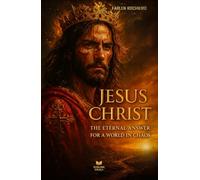 JESUS CHRIST: THE ETERNAL ANSWER FOR A WORLD IN CHAOS