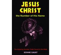 Jesus Christ the Number of His Name: The Amazing Number Code Found in the Bible