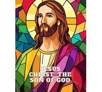 Jesus Christ the Son of God: 40 Faith-Inspired Stained Glass Coloring Pages for Kids Ages 6 and Up