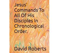 Jesus’ Commands To All Of His Disciples In Chronological Order.