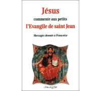 Jésus commente aux petits l'Evangile de saint Jean.: Messages donnés à Françoise