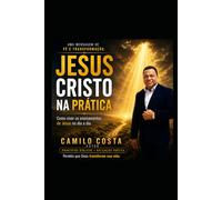 Jesus Cristo na Pratica: Como viver os ensinamentos de Jesus