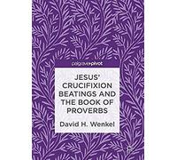 Jesus' Crucifixion Beatings And The Book Of Proverbs