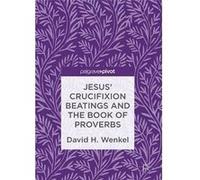 Jesus' Crucifixion Beatings And The Book Of Proverbs David H Wenkel (Auteur)