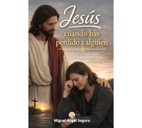 Jesús cuando has perdido a alguien: Acompañamiento en el duelo, la ausencia y las rupturas que dejan vacío