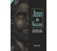 Jesus da Galileia: Uma história de amor, vontade, paixão e potência