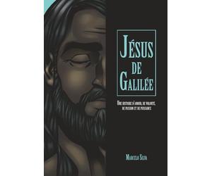 Jésus de Galilée: Une histoire d'amour, de volonté, de passion et de puissance