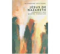 Jésus de Nazareth Harmonie des quatre évangiles - Alexandre Westphal - Empreinte Temps Present - broché - Essai