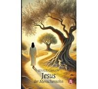 Jesus, der Menschensohn. Khalil Gibran: Seine Worte und Taten, erzählt und aufgezeichnet von denen, die ihn kannten