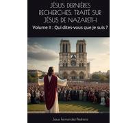 JÉSUS DERNIÈRES RECHERCHES. TRAITÉ SUR JÉSUS DE NAZARETH: Volume II : Qui dites-vous que je suis ?