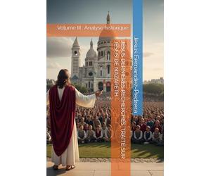 JÉSUS DERNIÈRES RECHERCHES. TRAITÉ SUR JÉSUS DE NAZARETH: Volume III : Analyse historique