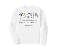 Jesus Died for Me Now I Live for Him Christian Romans 5 8 10 Sweatshirt