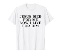 Jesus Died for Me Now I Live for Him, God Faith Christian T-Shirt