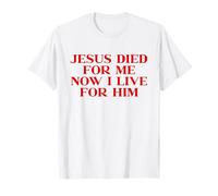 Jesus Died for Me Now I Live for Him, God Faith Christian T-Shirt