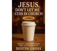 Jesus, Don't Let Me Cuss in Church: Honest Faith for People Who Still Screw Up