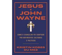 Jesus e John Wayne. Como o evangelho foi cooptado por movimentos culturais e politicos (Em Portugues do Brasil)