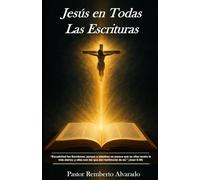 Jesús en Todas las Escrituras: Descubriendo al Mesías desde Génesis hasta Malaquías