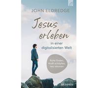 Jesus erleben in einer digitalisierten Welt Ruhe finden, Kraft schöpfen, neu staunen - Gott wahrhaftig im Alltag erleben in einer Welt der Rastlosigkeit und digitalen Reiz-Überflutung - John Eldredge 