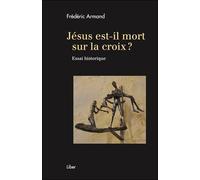 Jésus, est-il mort sur la croix ? Essai historique - Frédéric Armand - Liber Canada - broché - Essai