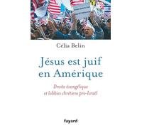 Jésus est juif en Amérique: Droite évangélique et lobbies chrétiens pro-Israël