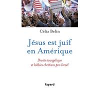 Jésus est juif en Amérique: Droite évangélique et lobbies chrétiens pro-Israël