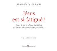 Jésus est si fatigué ! Essai à partir d'une intuition de sainte Thérèse de l'Enfant-Jésus,