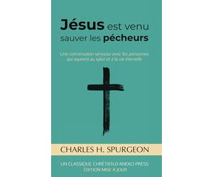 Jésus est venu sauver les pécheurs: Une conversation sérieuse avec les personnes qui aspirent au salut et à la vie éternelle [Updated and Annotated]