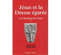 Jésus et la déesse égarée - ii Mysteres de Jésus Tome 2 - Timothy Freke - Aletheia Eds - broché - Essai