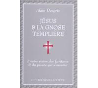 Jesus Et La Gnose Templiere - L'autre Vision Des Ecritures Et Du Proces Qui S'ensuivit