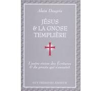 Jesus et la gnose templiere - L'autre vision des Ecritures et du procès qui s'ensuivit Alain Desgris (A.D.) (Auteur)