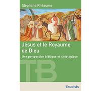 Jésus et le Royaume de Dieu. Une perspective biblique et théologique