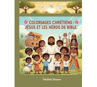 Jésus et les Héros de la Foi : Coloriage Éducatif et Spirituel pour Enfants - Bible, Prières, Méditations (3-9 ans): Un voyage à travers la Bible pour apprendre, méditer et colorier.
