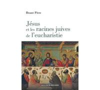 Jésus et les racines juives de l'eucharistie - Brant James Pitre - Desclée De Brouwer - broché - Essai